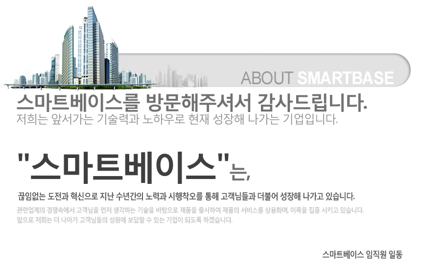 스마트베이스를 방문해주셔서 감사드립니다. 저희는 앞서가는 기술력과 노하우로 현재 성장해 나가는 기입입니다.